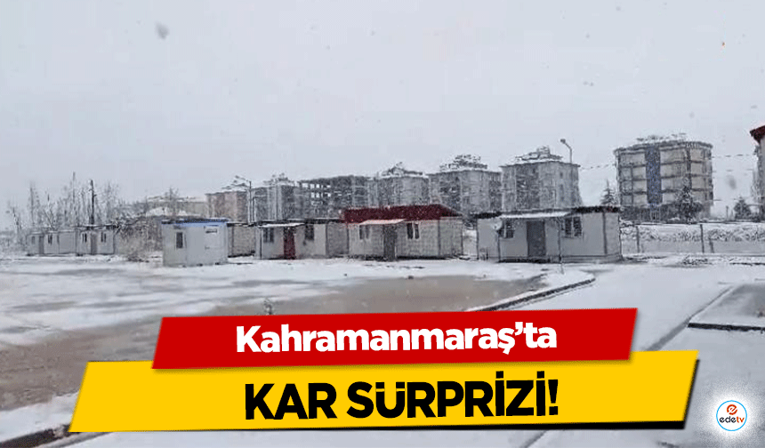 Kahramanmaraş'ta kar sürprizi!