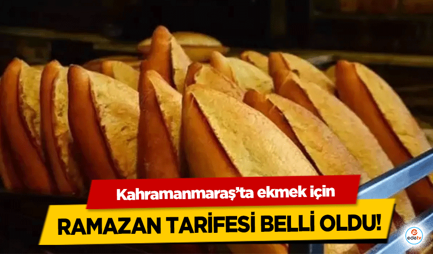 Kahramanmaraş’ta Ramazan için ekmek tarifesi belli oldu!