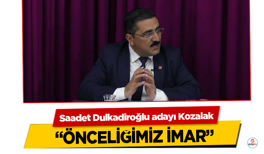 Saadet Dulkadiroğlu adayı Kozalak, “Önceliğimiz İmar”