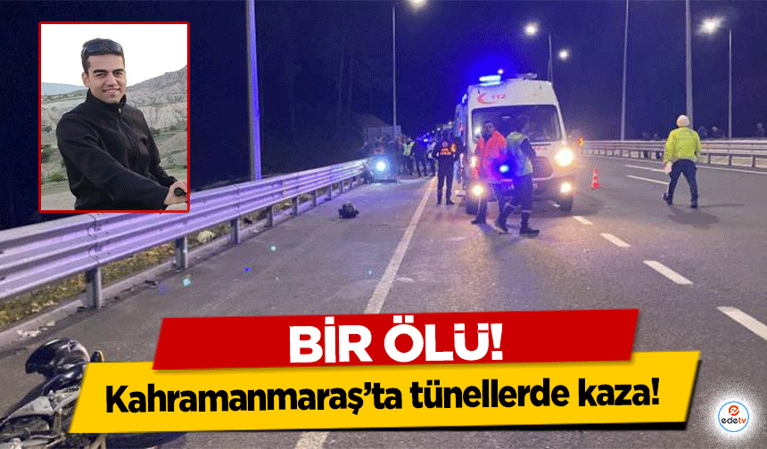 Kahramanmaraş’ta tünellerde kaza! Bir ölü!