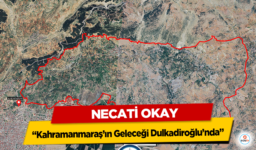 Necati Okay Kahramanmaraş’ın Geleceği Dulkadiroğlu’nda