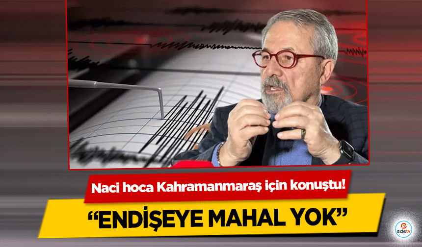 Naci hoca Kahramanmaraş için konuştu! ‘Endişeye mahal yok’