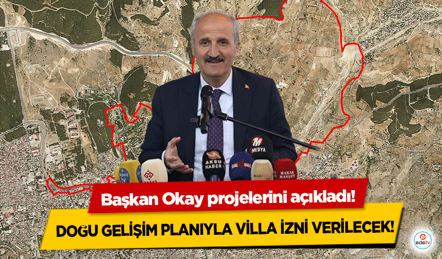 Başkan Okay projelerini açıkladı! Doğu gelişim planıyla villa izni verilecek!