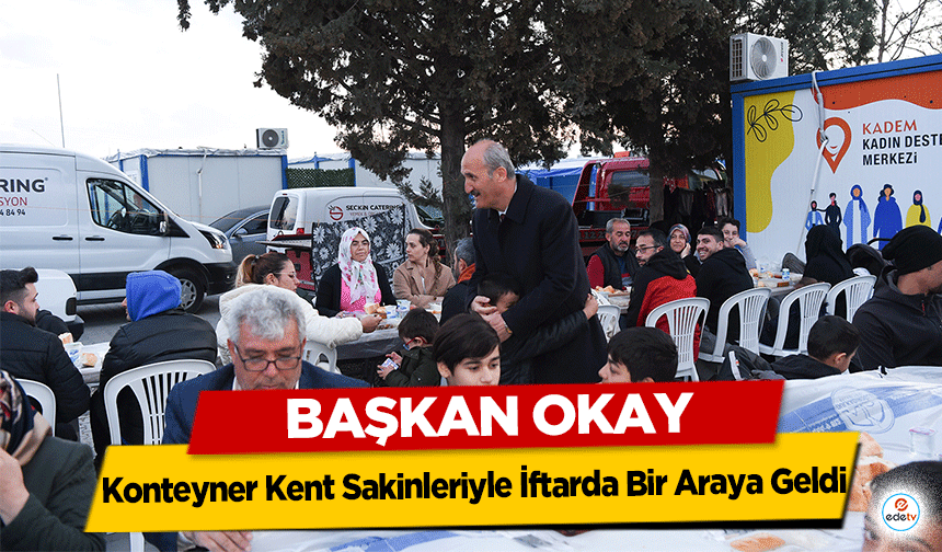 Başkan Okay, Konteyner Kent Sakinleriyle İftarda Bir Araya Geldi