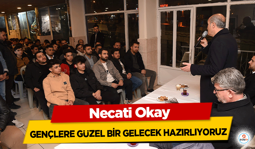 Necati Okay Gençlere Güzel Bir Gelecek Hazırlıyoruz