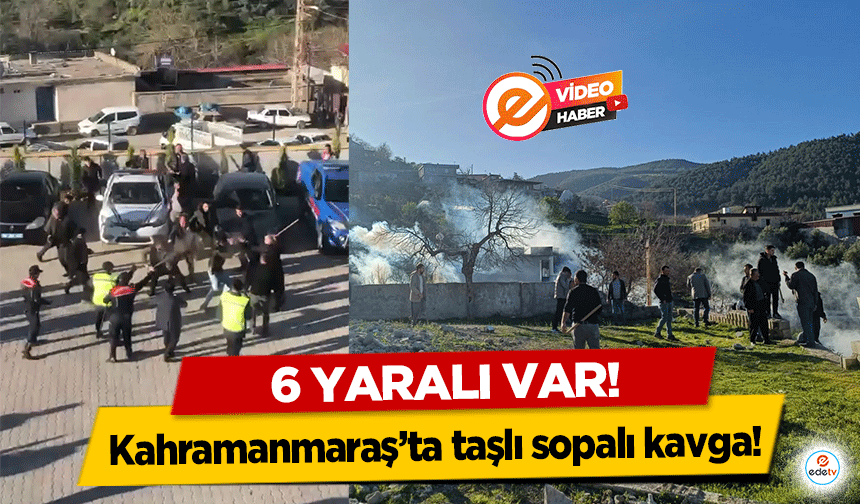 Kahramanmaraş’ta taşlı sopalı kavga! 6 yaralı