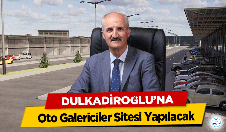 Dulkadiroğlu’na Oto Galericiler Sitesi Yapılacak