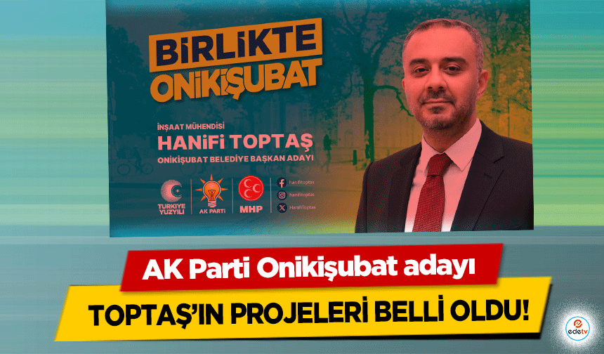 AK Parti Onikişubat adayı Toptaş’ın Projeleri Belli Oldu!