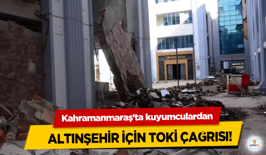 Kahramanmaraş’ta kuyumculardan altınşehir için TOKİ çağrısı!