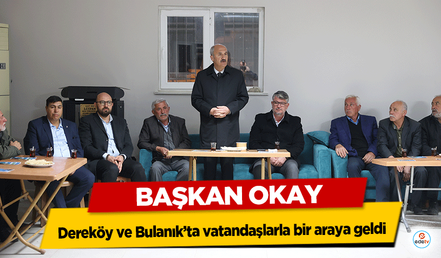 Başkan Okay, Dereköy ve Bulanık’ta vatandaşlarla bir araya geldi