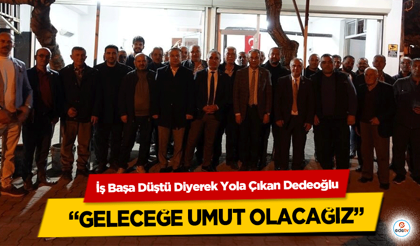 İş Başa Düştü Diyerek Yola Çıkan Dedeoğlu, ‘Geleceğe Umut Olacağız’