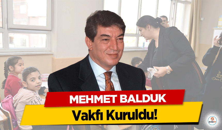 Mehmet Balduk Vakfı Kuruldu