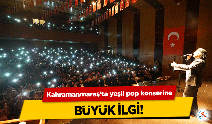 Kahramanmaraş’ta yeşil pop konserine büyük ilgi!