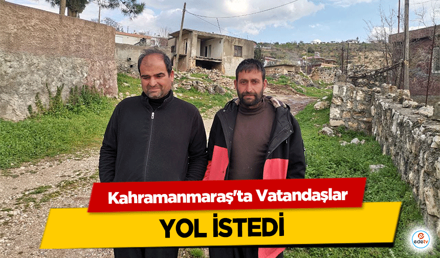 Kahramanmaraş'ta Vatandaşlar yol istedi