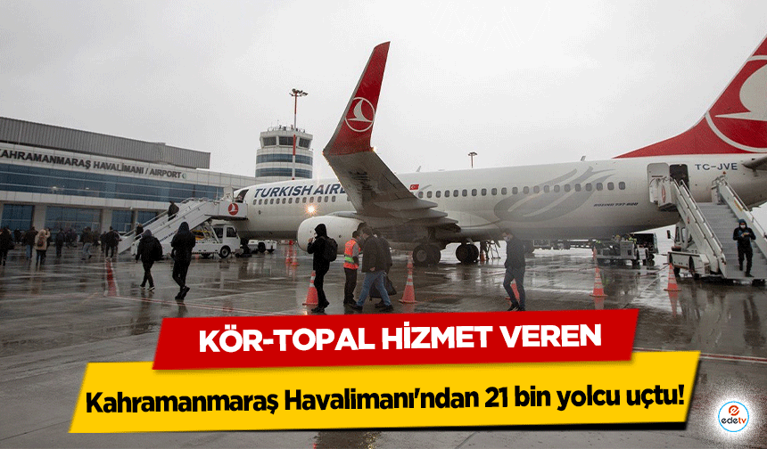 Kör-Topal Hizmet Veren Kahramanmaraş Havalimanı'ndan 21 bin yolcu uçtu!