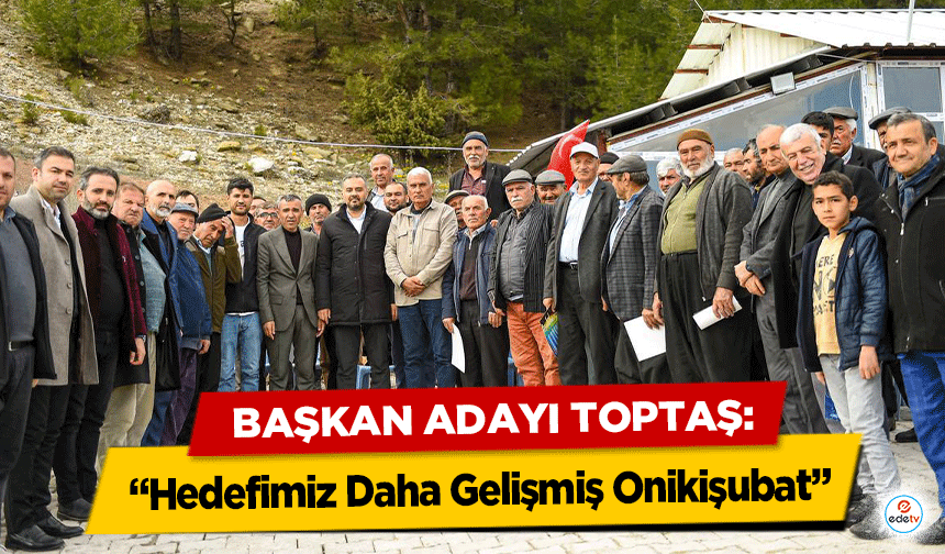 Başkan Adayı Toptaş: “Hedefimiz Daha Gelişmiş Onikişubat”