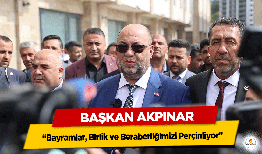 Mehmet Akpınar “Bayramlar, Birlik ve Beraberliğimizi Perçinliyor”