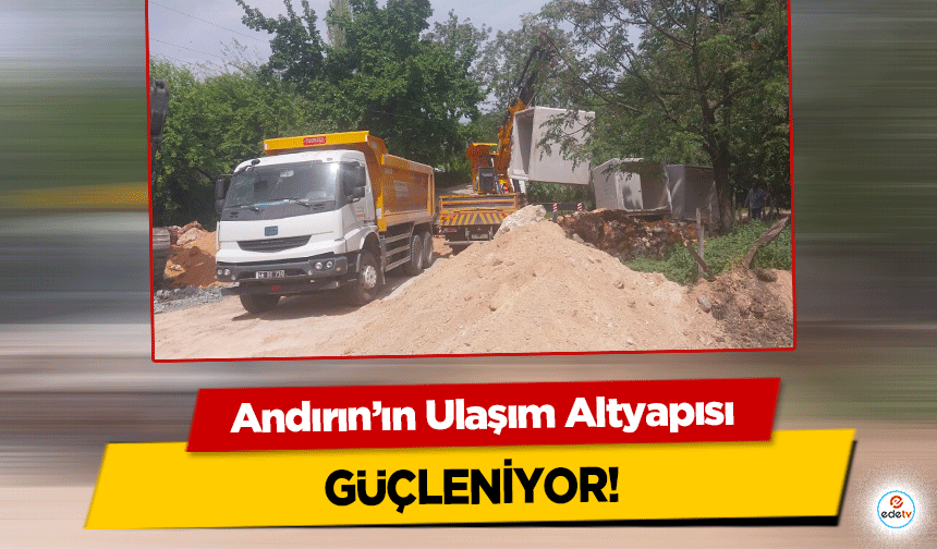 Andırın’ın Ulaşım Altyapısı güçleniyor!