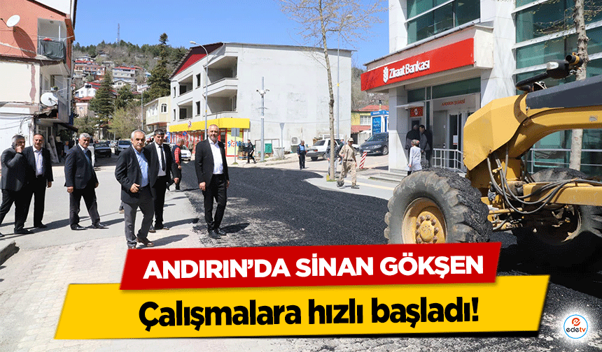 Andırın’da Sinan Gökşen çalışmalara hızlı başladı