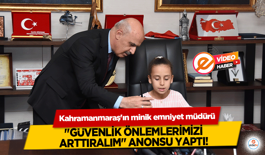 Kahramanmaraş'ın minik emniyet müdürü "güvenlik önlemlerimizi arttıralım" anonsu yaptı!