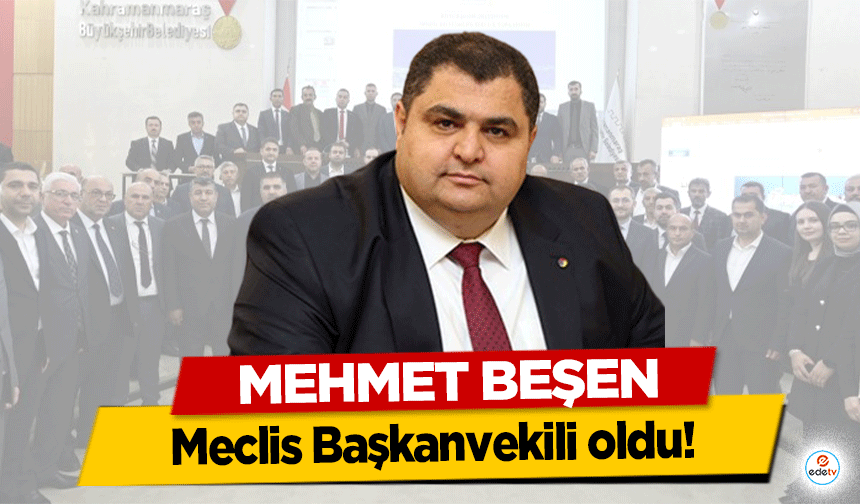 Mehmet Beşen Meclis Başkanvekili oldu!