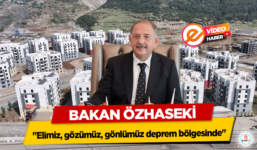 Bakan Özhaseki, "Elimiz, gözümüz, gönlümüz deprem bölgesinde"