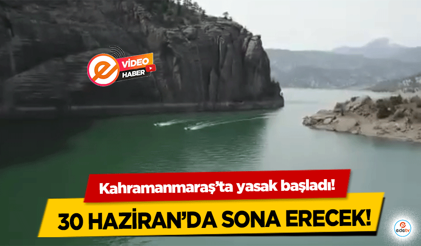 Kahramanmaraş’ta yasak başladı! 30 Haziran’da sona erecek!