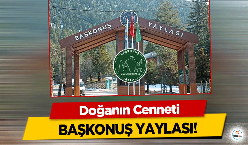 Doğanın Cenneti Başkonuş Yaylası!