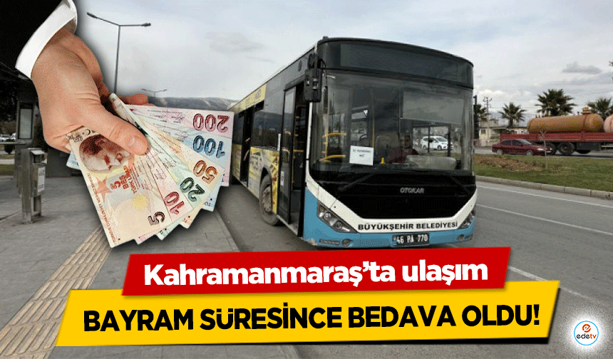 Kahramanmaraş’ta ulaşım bayram süresince bedava oldu!