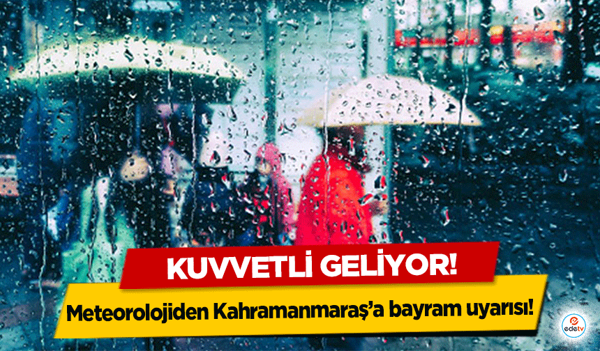 Meteorolojiden Kahramanmaraş’a bayram uyarısı! Kuvvetli geliyor!