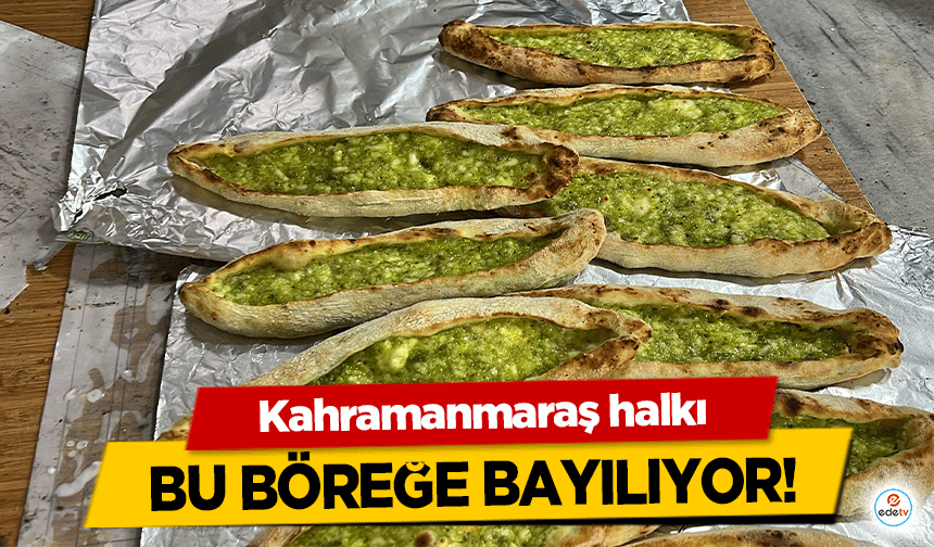 Kahramanmaraş halkı bu böreğe bayılıyor!