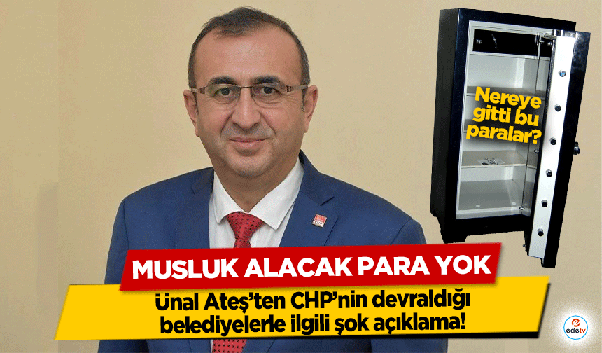 Ünal Ateş’ten CHP’nin devraldığı belediyelerle ilgili şok açıklama!  Musluk alacak para yok