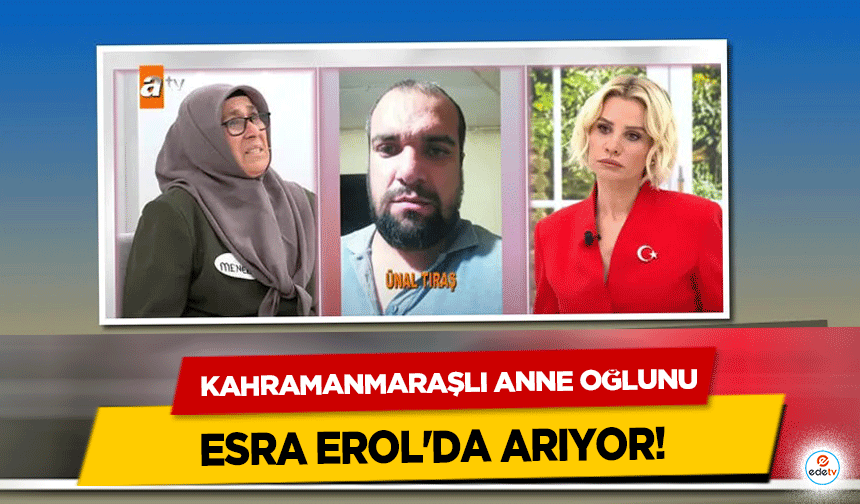 Kahramanmaraşlı anne oğlunu Esra Erol'da arıyor!