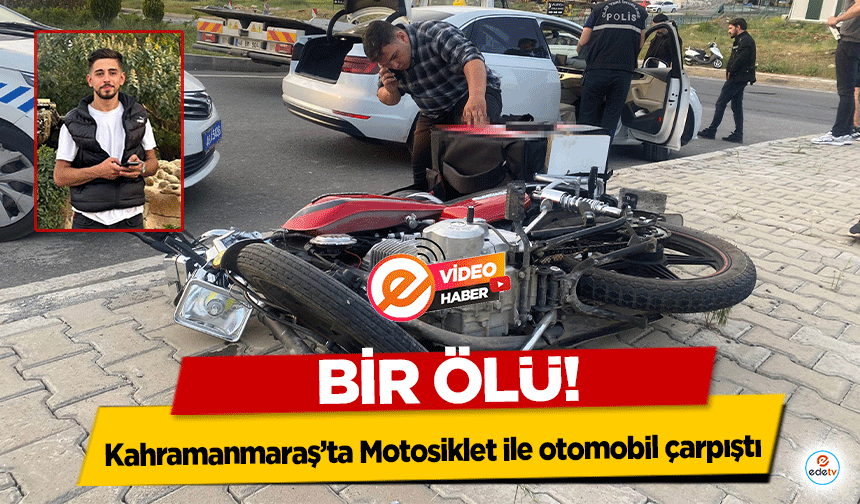 Kahramanmaraş’ta Motosiklet ile otomobil çarpıştı! 1 ölü
