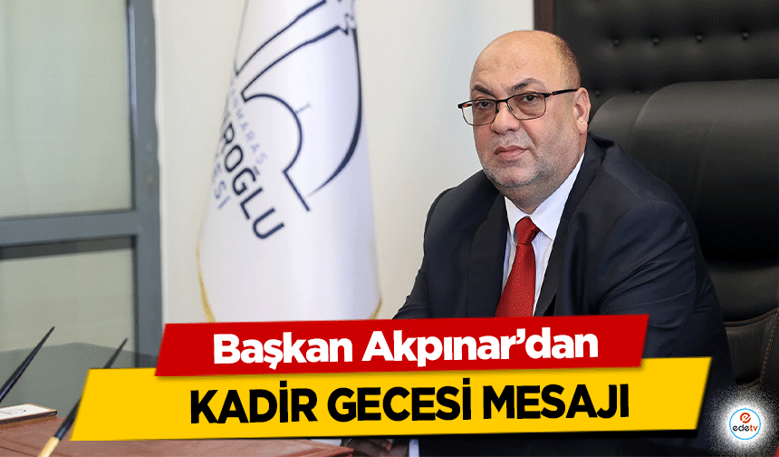 Başkan Akpınar’dan Kadir Gecesi Mesajı