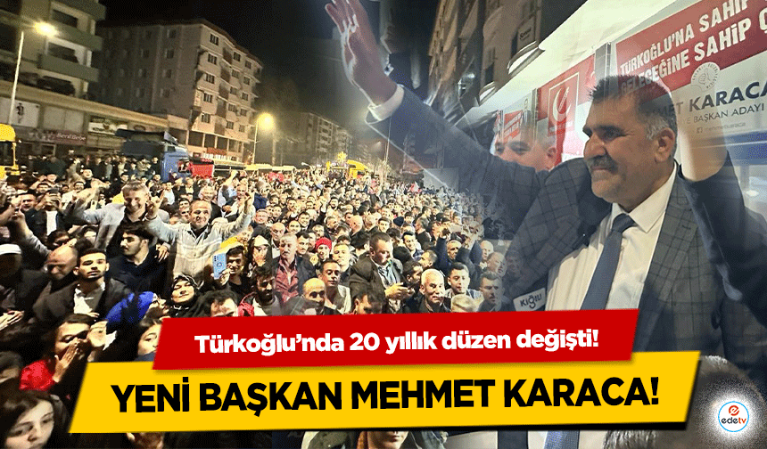 Türkoğlu’nda 20 yıllık düzen değişti! Yeni başkan Mehmet Karaca!