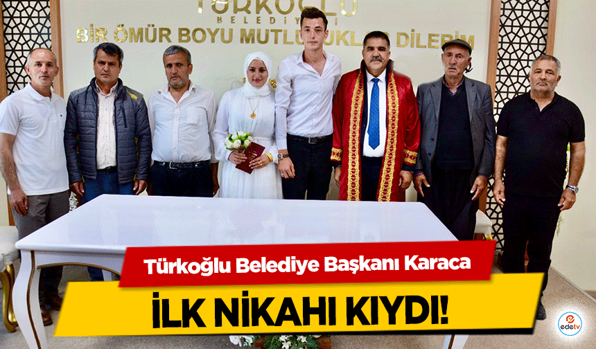 Türkoğlu Belediye Başkanı Karaca ilk nikahı kıydı!