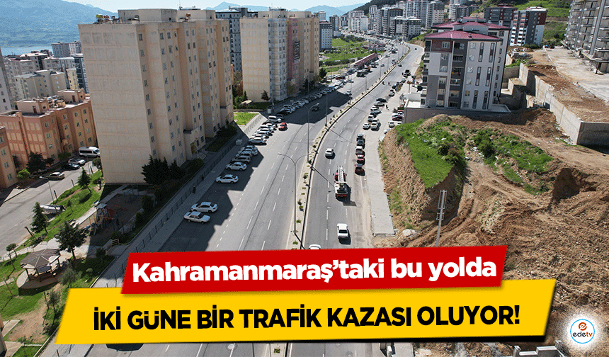 Kahramanmaraş’taki bu yolda iki güne bir trafik kazası oluyor