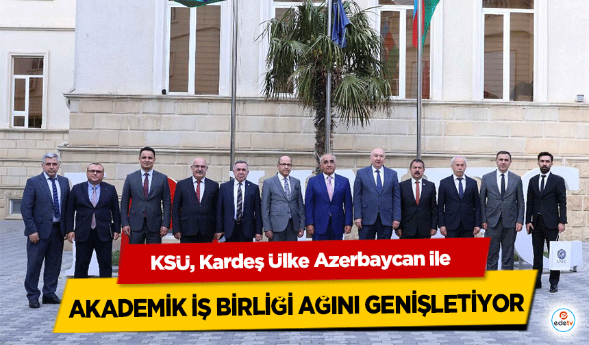 KSÜ, Kardeş Ülke Azerbaycan ile Akademik İş Birliği Ağını Genişletiyor