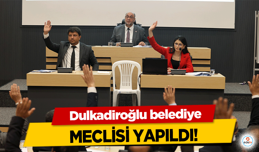 Dulkadiroğlu belediye meclisi yapıldı!