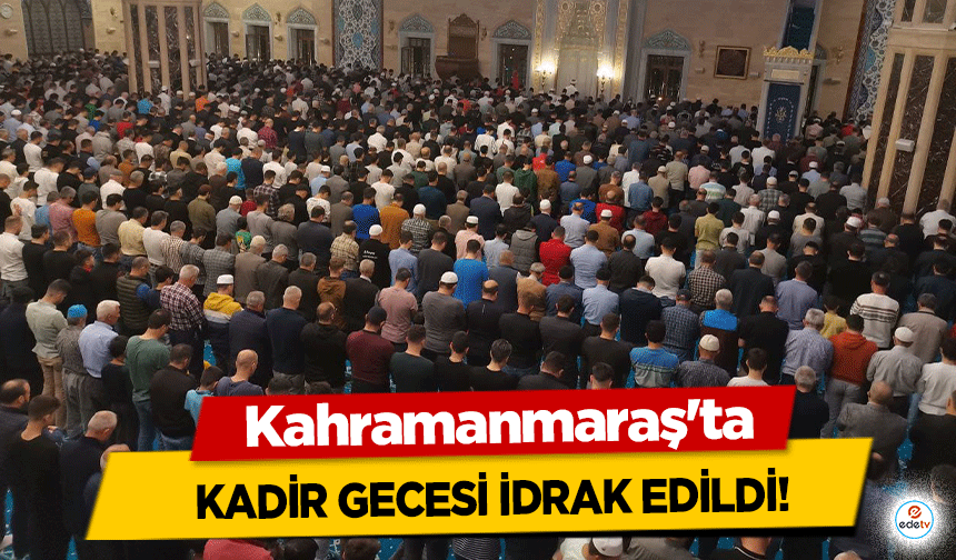 Kahramanmaraş'ta Kadir Gecesi İdrak Edildi!