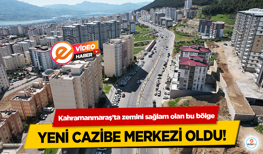 Kahramanmaraş’ta zemini sağlam olan bu bölge yeni cazibe merkezi oldu!