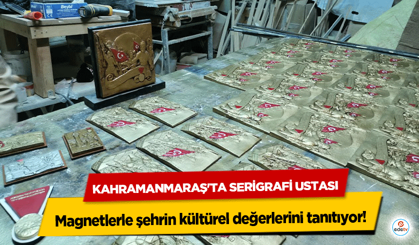 Kahramanmaraş'ta serigrafi ustası, magnetlerle şehrin kültürel değerlerini tanıtıyor