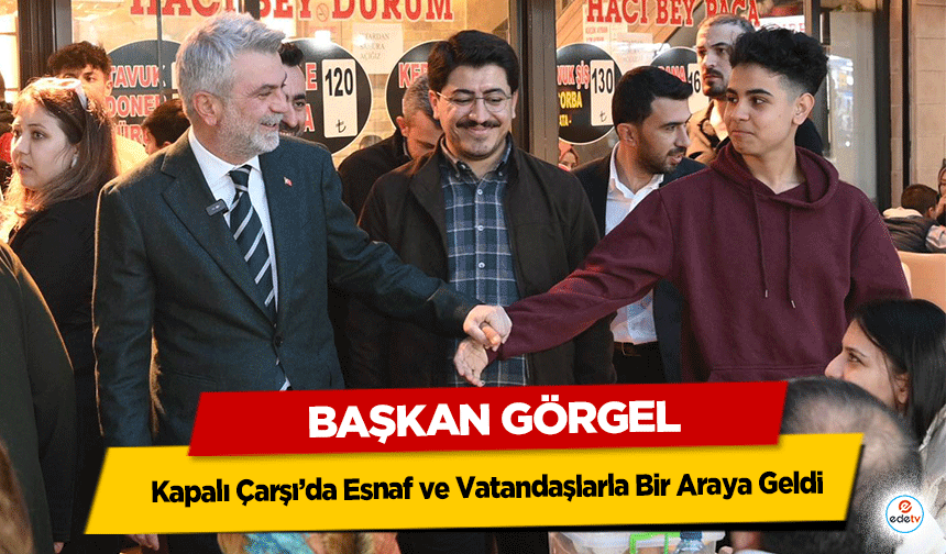 Başkan Görgel, Kapalı Çarşı’da Esnaf ve Vatandaşlarla Bir Araya Geldi