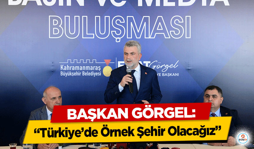 Başkan Görgel: “Türkiye’de Örnek Şehir Olacağız”