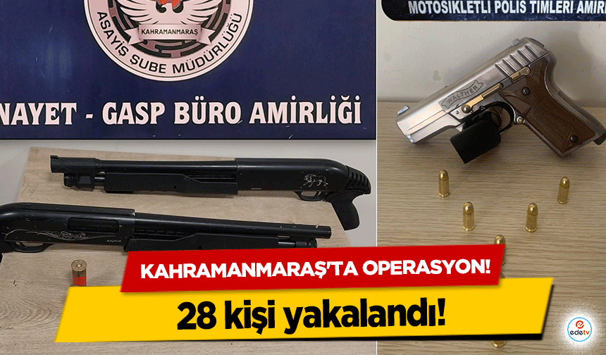 Kahramanmaraş'ta operasyon! 28 kişi yakalandı!