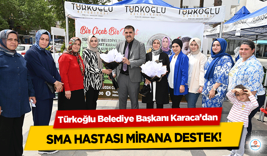 Türkoğlu Belediye Başkanı Karaca’dan SMA hastası mirana destek!