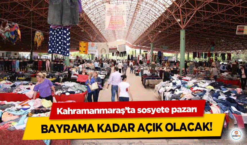 Kahramanmaraş’ta sosyete pazarı bayrama kadar açık olacak!