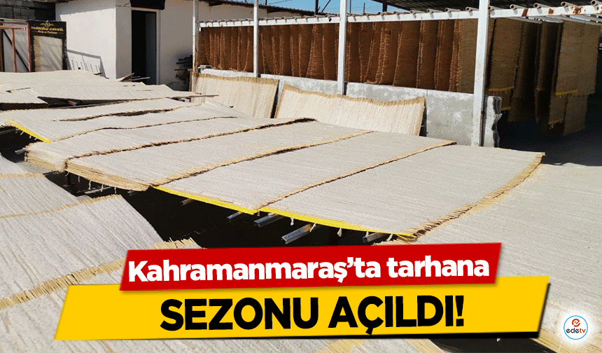 Kahramanmaraş’ta tarhana sezonu açıldı!