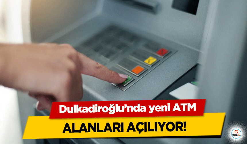 Dulkadiroğlu’nda yeni ATM alanları açılıyor!